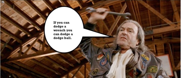 I love the movie Dodgeball, especially the training antics of Patches O'Houlihan.  Such a crack up.  But a wrench being thrown into your plans isn't so funny.